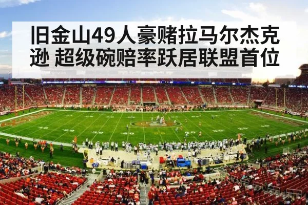 旧金山49人豪赌拉马尔杰克逊 超级碗赔率跃居联盟首位
